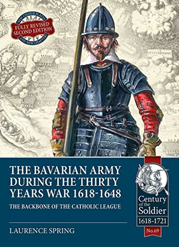 The Bavarian Army During the Thirty Years War, 1618-1648: The Backbone of the Catholic League (The Century of the Soldier) von Helion & Company